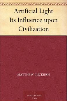 Artificial Light: Its Influence Upon Civilization (Classic Reprint)