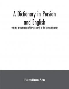 Dictionary in Persian and English: With the Pronunciation of Persian Words in the Roman Character (Classic Reprint)