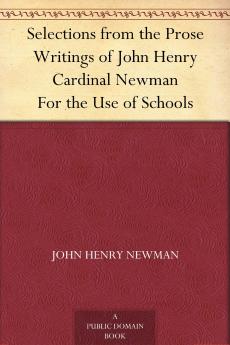 Selections From the Prose Writings of John Henry Cardinal Newman: For the Use of Schools (Classic Reprint)