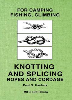 Knotting and Splicing Ropes and Cordage: With Numerous Engravings and Diagrams (Classic Reprint)