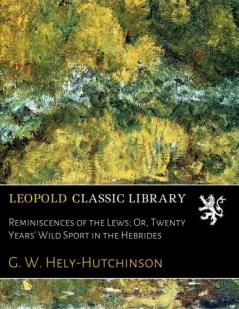 Reminiscences of the Lews or Twenty Years' Wild Sport in the Hebrides (Classic Reprint)