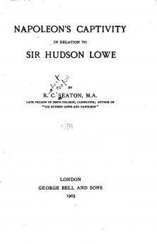 Napoleon's Captivity in Relation to Sir Hudson Lowe (Classic Reprint)