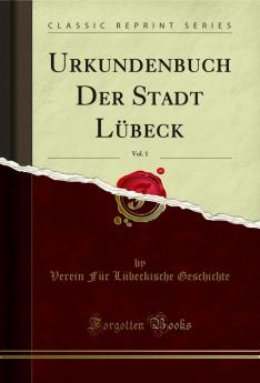 Urkundenbuch Der Stadt LÃ¼beck Vol. 1 (Classic Reprint)