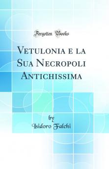 Vetulonia e la Sua Necropoli Antichissima (Classic Reprint)