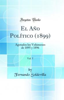 El AÃ±o PolÃ­tico (1899) Vol. 5: Agotados los VolÃºmenes de 1895 y 1896 (Classic Reprint)