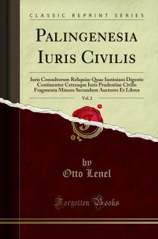 Palingenesia Iuris Civilis Vol. 2: Iuris Consultorum Reliquiae Quae Iustiniani Digestis Continentur Ceteraque Iuris Prudentiae Civilis Fragmenta Minora Secundum Auctores Et Libros (Classic Reprint)