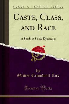 Caste Class and Race: A Study in Social Dynamics (Classic Reprint)