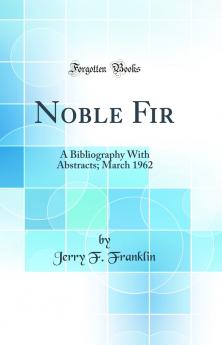 Noble Fir: A Bibliography With Abstracts; March 1962 (Classic Reprint)