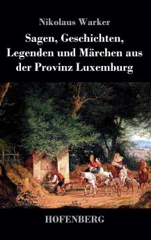 WintergrÃ¼n: Sagen Geschichten Legenden und MÃ¤rchen aus der Provinz Luxemburg (Classic Reprint)