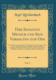 Der Sensitive Mensch und Sein Verhalten zum Ode Vol. 1: Eine Reihe Experimenteller Untersuchungen Ãœber Ihre Gegenseitigen KrÃ¤fte und Eigenschaften mit RÃ¼cksicht auf die Praktische Bedeutung (Classic Reprint)