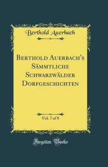 Berthold Auerbach's SÃ¤mmtliche SchwarzwÃ¤lder Dorfgeschichten Vol. 7 of 8 (Classic Reprint)