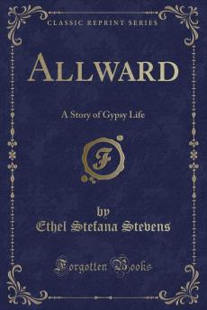Allward: A Story of Gypsy Life (Classic Reprint)
