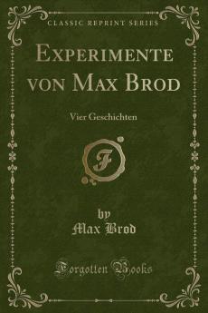 Experimente von Max Brod: Vier Geschichten (Classic Reprint)
