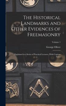 The Historical Landmarks and Other Evidences of Freemasonry Explained a Series of Practical Lectures With Notes