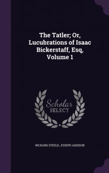 The Tatler or Lucubrations of Isaac Bickerstaff Esq Volume 1-50