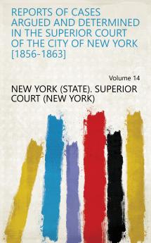 Reports of Cases Argued and Determined in the Superior Court of the City of New York 1856-1863 Volume 14