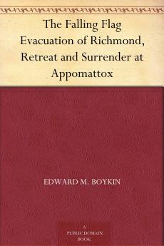 The Falling Flag: Evacuation of Richmond Retreat and Surrender at Appomattox
