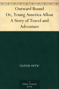 Outward Bound Or Young America Afloat: a Story of Travel and Adventure