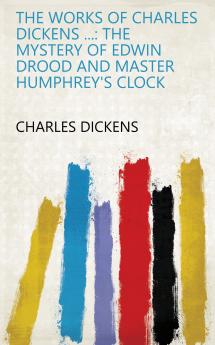 The Works of Charles Dickens ...: the Mystery of Edwin Drood and Master Humphrey's Clock