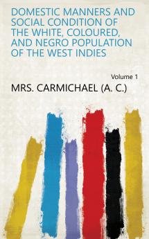 Domestic Manners and Social Condition of the White Coloured and Negro Population of the West Indies