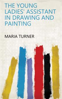 The Young Ladies' Assistant in Drawing and Painting