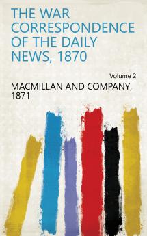 The War Correspondence of the Daily News 1870 Volume 2