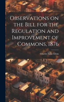 Observations on the Bill for the Regulation and Improvement of Commons 1876