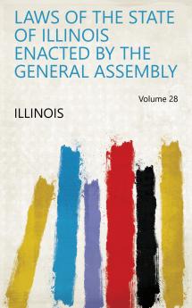 Laws of the State of Illinois Enacted by the General Assembly Volume 28