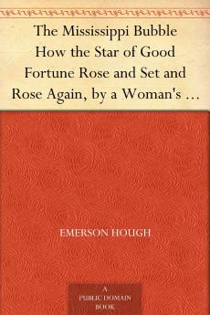 The Mississippi Bubble: How the Star of Good Fortune Rose and Set and Rose Again by a Woman's Grace for One John Law of Lauriston : a Novel