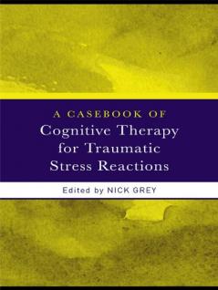 Casebook of Cognitive Therapy for Traumatic Stress Reactions