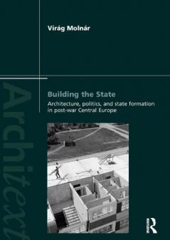 Building the State: Architecture Politics and State Formation in Postwar Central Europe