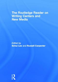 Routledge Reader on Writing Centers and New Media