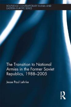 Transition to National Armies in the Former Soviet Republics 1988-2005
