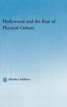 Hollywood and the Rise of Physical Culture