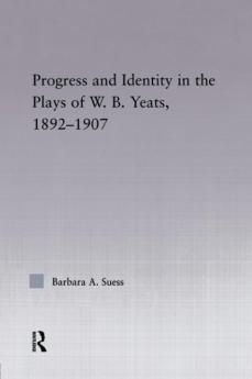 Progress & Identity in the Plays of W.B. Yeats 1892-1907