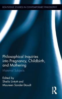 Philosophical Inquiries into Pregnancy Childbirth and Mothering