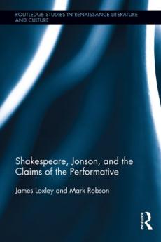 Shakespeare Jonson and the Claims of the Performative