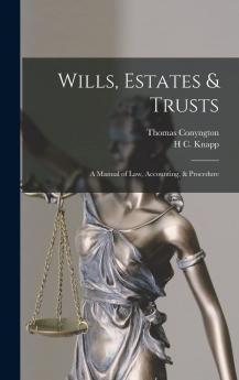 Wills Estates and Trusts: A Manual of Law Accounting and Procedure for Executors Administrators and Trustees (Classic Reprint)