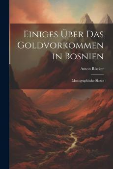 Einiges Ãœber das Goldvorkommen in Bosnien: Monographische Skizze (Classic Reprint)