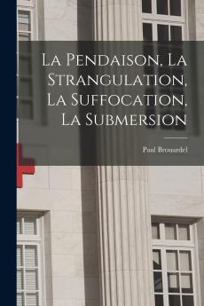 La Pendaison la Strangulation la Suffocation la Submersion (Classic Reprint)
