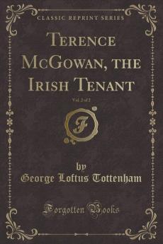 Terence McGowan the Irish Tenant Vol. 2 of 2 (Classic Reprint)