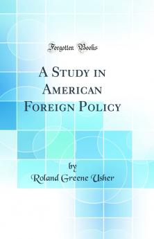 A Study in American Foreign Policy (Classic Reprint)