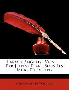 Lâ€™ArmÃ©e Anglaise Vaincue par Jeanne d'Arc: Sous les Murs d'Orleans (Classic Reprint)