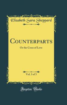 Counterparts Vol. 3 of 3: Or the Cross of Love (Classic Reprint)