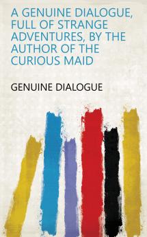 A Genuine Dialogue Full of Strange Adventures by the Author of the Curious Maid
