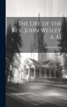 The Life of the Rev. John Wesley ... Founder of the Methodist Societies
