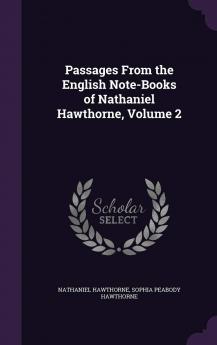 Passages from the English Note-Books of Nathaniel Hawthorne Volume 2