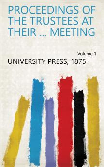 Proceedings of the Trustees at Their ... Meeting Volume 1