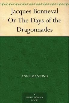 Jacques Bonneval; Or the Days of the Dragonnades by Ther Author of 'Mary Powell'