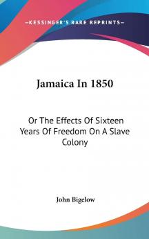 Jamaica in 1850: Or the Effects of Sixteen Years of Freedom on a Slave Colony